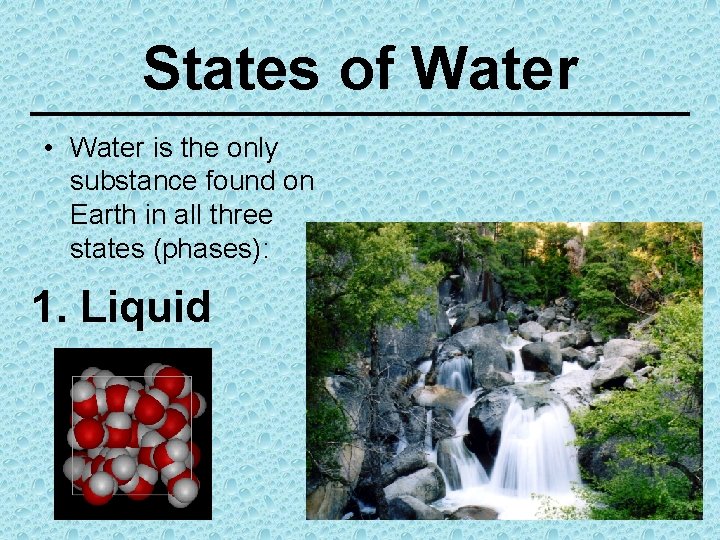 States of Water • Water is the only substance found on Earth in all