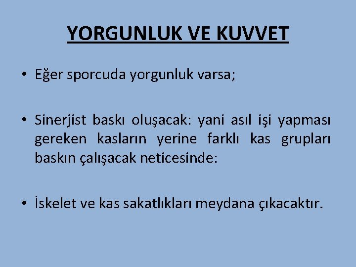 YORGUNLUK VE KUVVET • Eğer sporcuda yorgunluk varsa; • Sinerjist baskı oluşacak: yani asıl