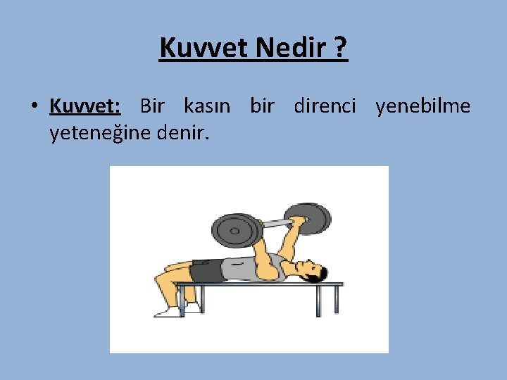 Kuvvet Nedir ? • Kuvvet: Bir kasın bir direnci yenebilme yeteneğine denir. 