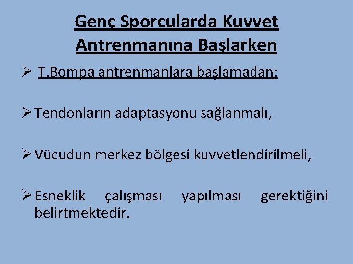 Genç Sporcularda Kuvvet Antrenmanına Başlarken Ø T. Bompa antrenmanlara başlamadan; Ø Tendonların adaptasyonu sağlanmalı,