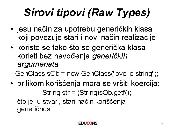 Sirovi tipovi (Raw Types) • jesu način za upotrebu generičkih klasa koji povezuje stari