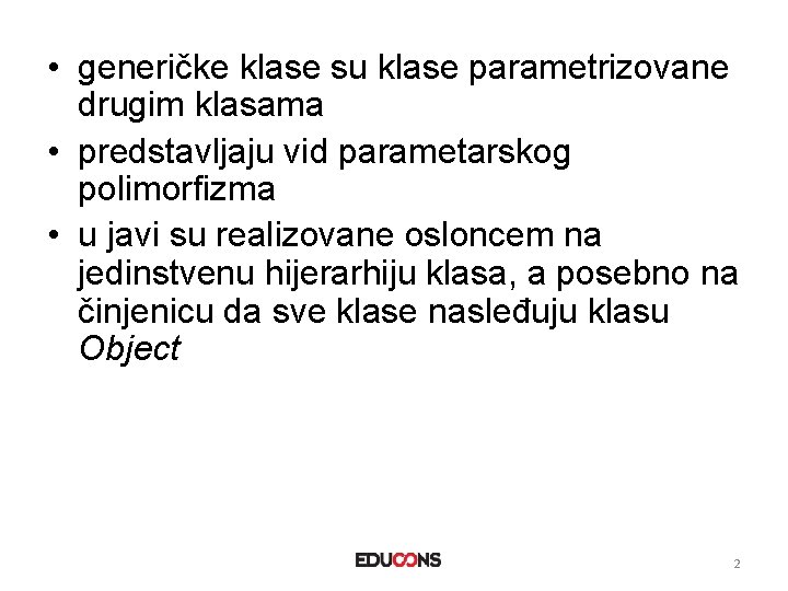  • generičke klase su klase parametrizovane drugim klasama • predstavljaju vid parametarskog polimorfizma