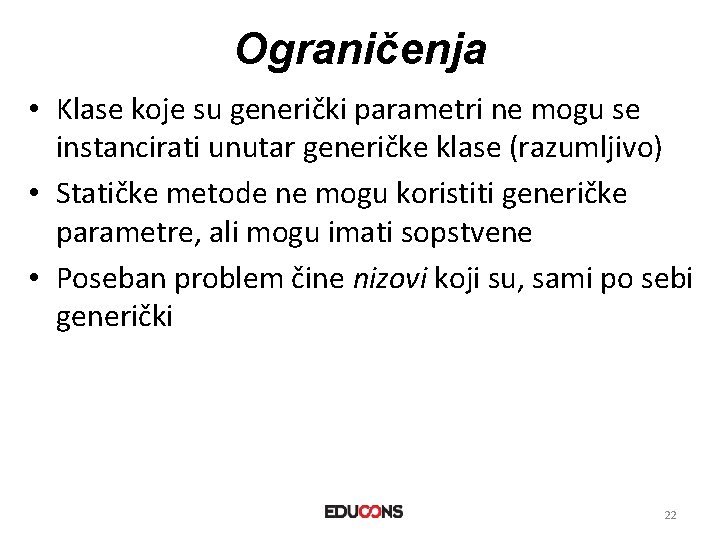 Ograničenja • Klase koje su generički parametri ne mogu se instancirati unutar generičke klase