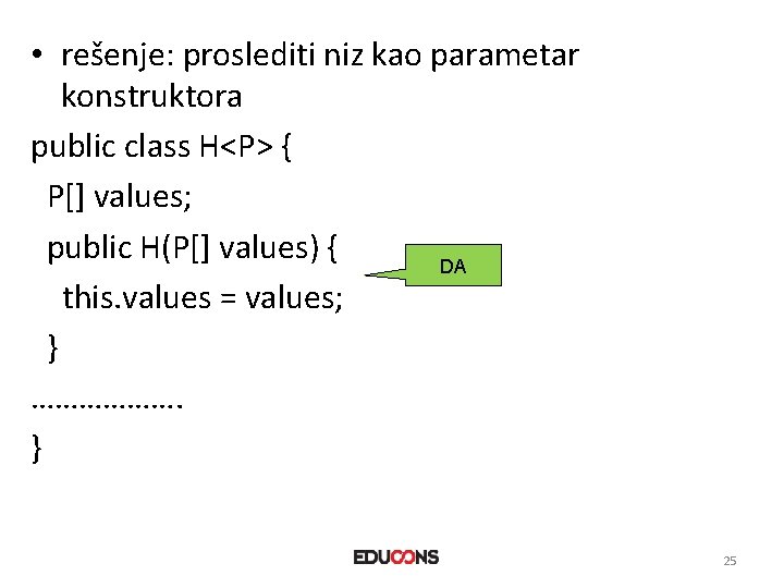  • rešenje: proslediti niz kao parametar konstruktora public class H<P> { P[] values;