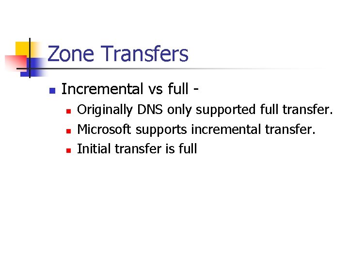 Zone Transfers n Incremental vs full n n n Originally DNS only supported full