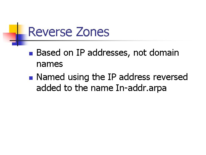 Reverse Zones n n Based on IP addresses, not domain names Named using the