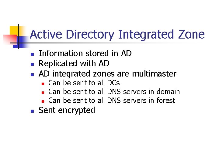 Active Directory Integrated Zone n n n Information stored in AD Replicated with AD