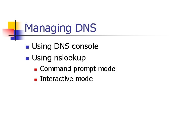 Managing DNS n n Using DNS console Using nslookup n n Command prompt mode