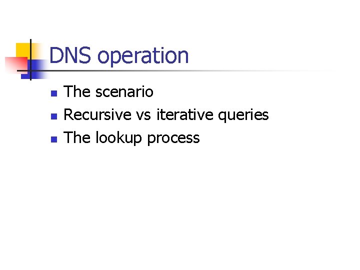 DNS operation n The scenario Recursive vs iterative queries The lookup process 