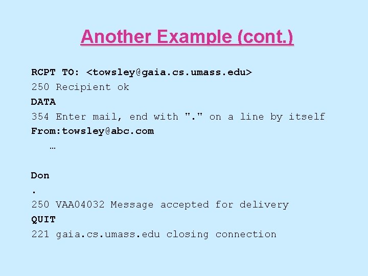 Another Example (cont. ) RCPT TO: <towsley@gaia. cs. umass. edu> 250 Recipient ok DATA