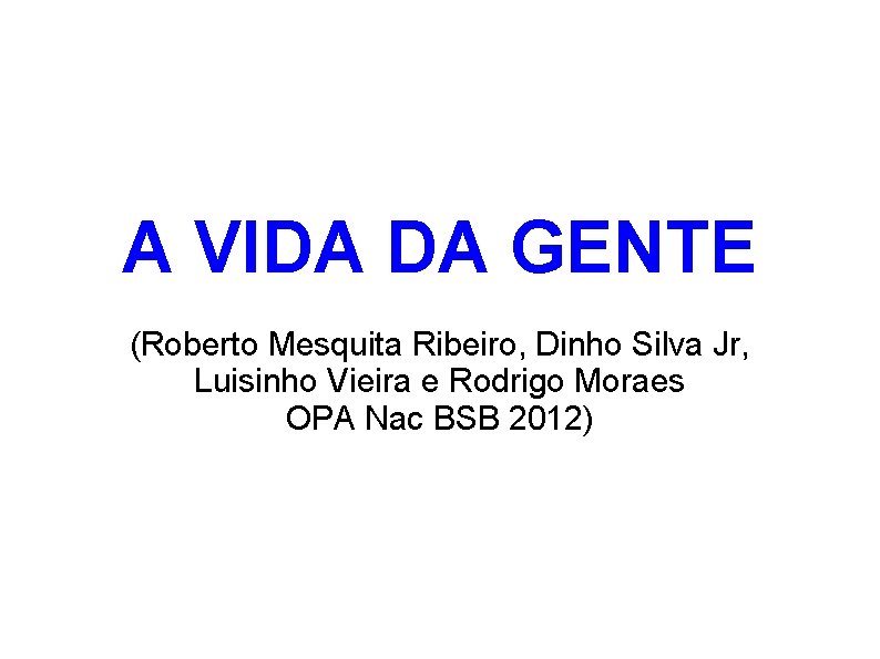 A VIDA DA GENTE (Roberto Mesquita Ribeiro, Dinho Silva Jr, Luisinho Vieira e Rodrigo