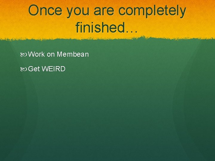 Once you are completely finished… Work on Membean Get WEIRD 