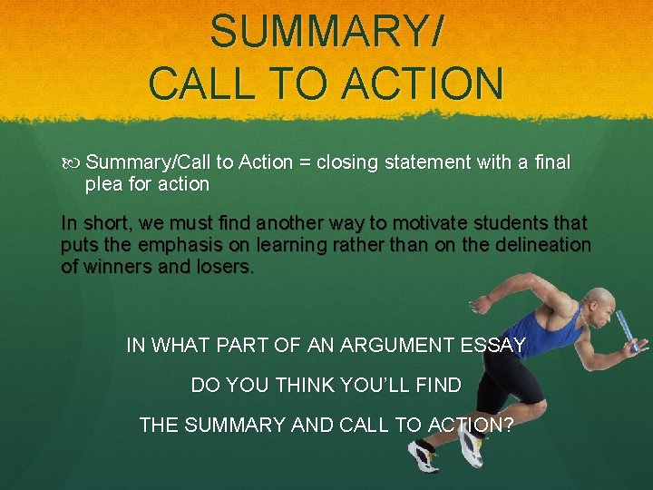 SUMMARY/ CALL TO ACTION Summary/Call to Action = closing statement with a final plea