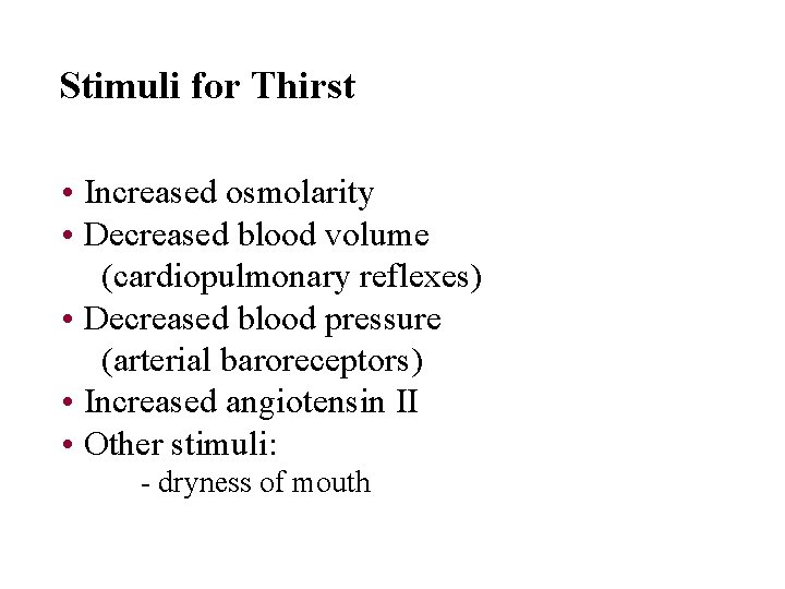 Stimuli for Thirst • Increased osmolarity • Decreased blood volume (cardiopulmonary reflexes) • Decreased