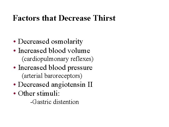Factors that Decrease Thirst • Decreased osmolarity • Increased blood volume (cardiopulmonary reflexes) •