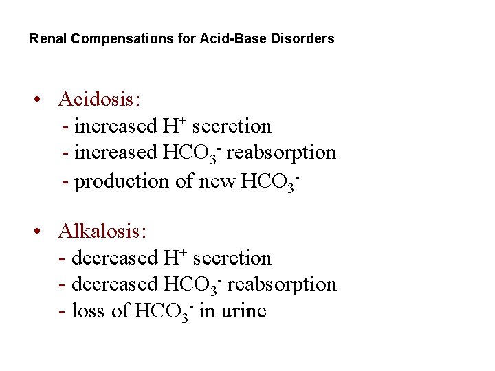Renal Compensations for Acid-Base Disorders • Acidosis: - increased H+ secretion - increased HCO