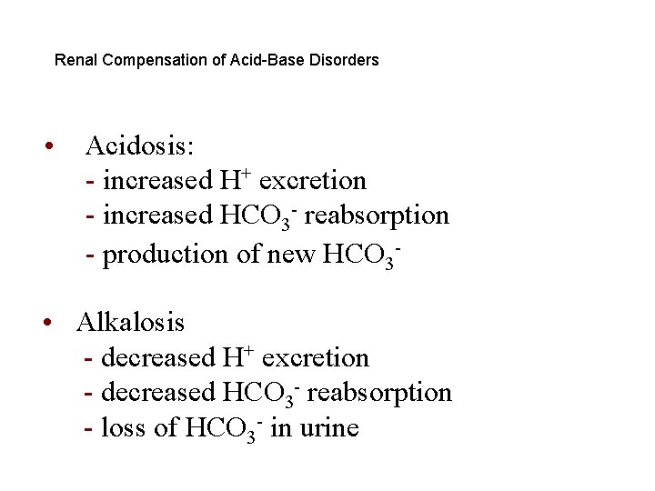 Renal Compensation of Acid-Base Disorders • Acidosis: - increased H+ excretion - increased HCO