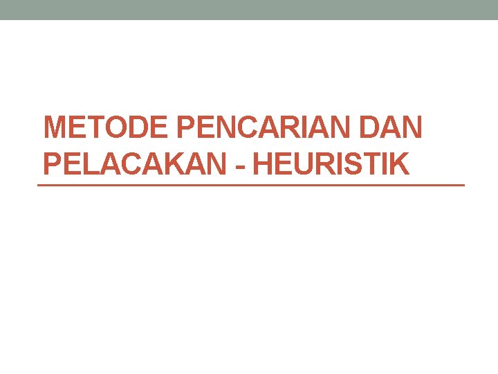 METODE PENCARIAN DAN PELACAKAN - HEURISTIK 