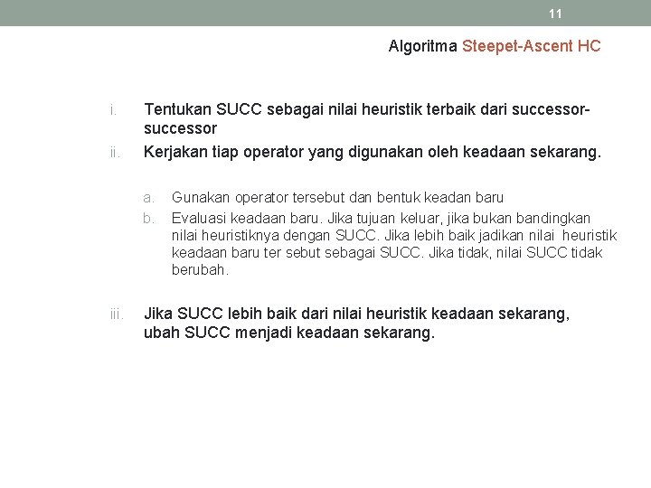 11 Algoritma Steepet-Ascent HC i. ii. Tentukan SUCC sebagai nilai heuristik terbaik dari successor