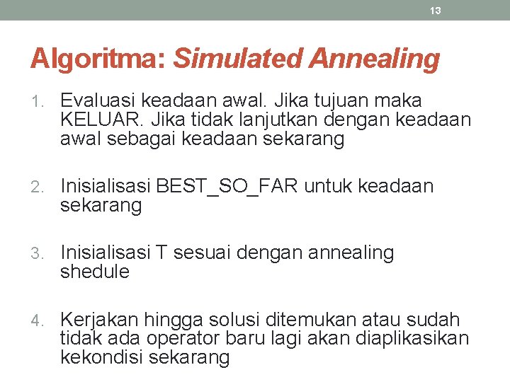 13 Algoritma: Simulated Annealing 1. Evaluasi keadaan awal. Jika tujuan maka KELUAR. Jika tidak