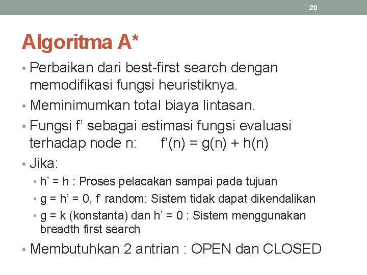 20 Algoritma A* • Perbaikan dari best-first search dengan memodifikasi fungsi heuristiknya. • Meminimumkan