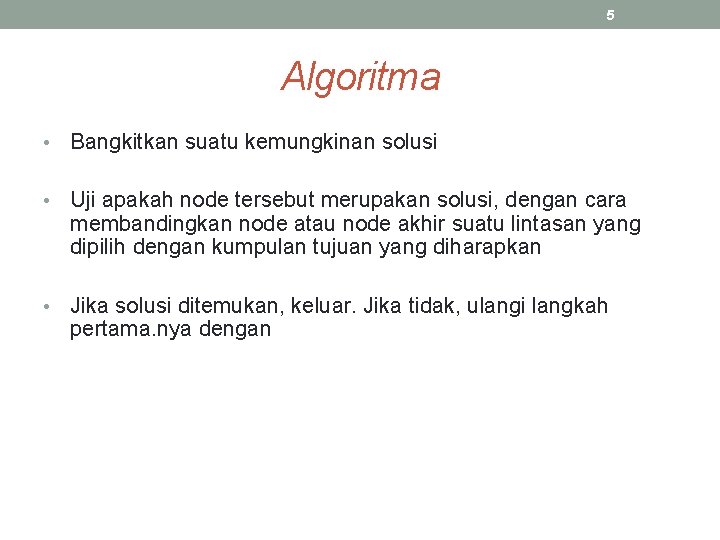 5 Algoritma • Bangkitkan suatu kemungkinan solusi • Uji apakah node tersebut merupakan solusi,