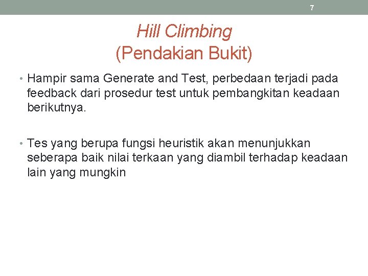 7 Hill Climbing (Pendakian Bukit) • Hampir sama Generate and Test, perbedaan terjadi pada