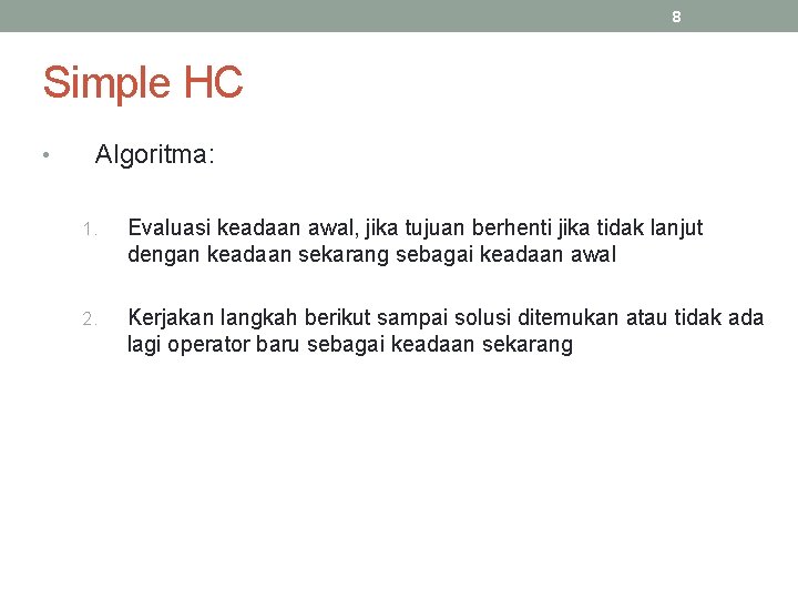 8 Simple HC • Algoritma: 1. Evaluasi keadaan awal, jika tujuan berhenti jika tidak