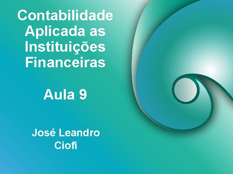 Contabilidade Aplicada as Instituições Financeiras Aula 9 José Leandro Ciofi 
