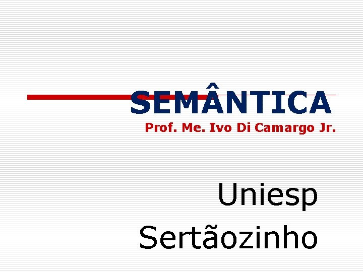 SEM NTICA Prof. Me. Ivo Di Camargo Jr. Uniesp Sertãozinho 