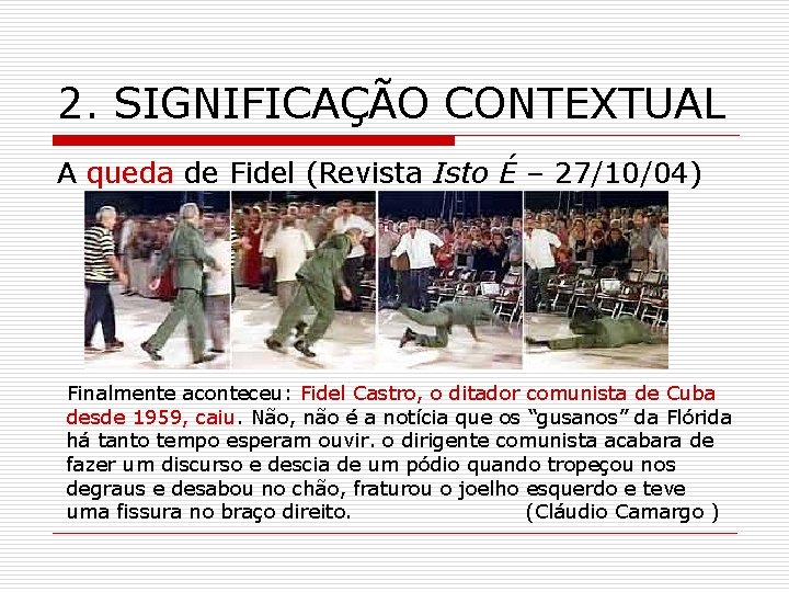 2. SIGNIFICAÇÃO CONTEXTUAL A queda de Fidel (Revista Isto É – 27/10/04) Finalmente aconteceu: