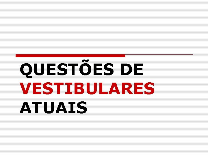 QUESTÕES DE VESTIBULARES ATUAIS 