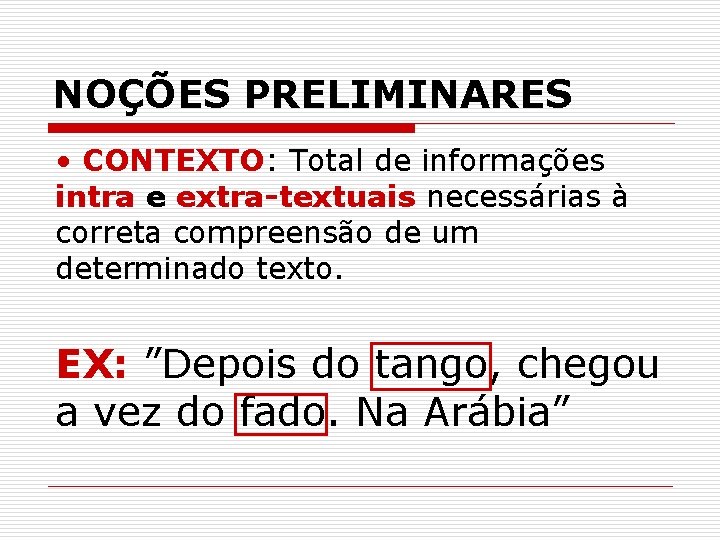 NOÇÕES PRELIMINARES • CONTEXTO: Total de informações intra e extra-textuais necessárias à correta compreensão