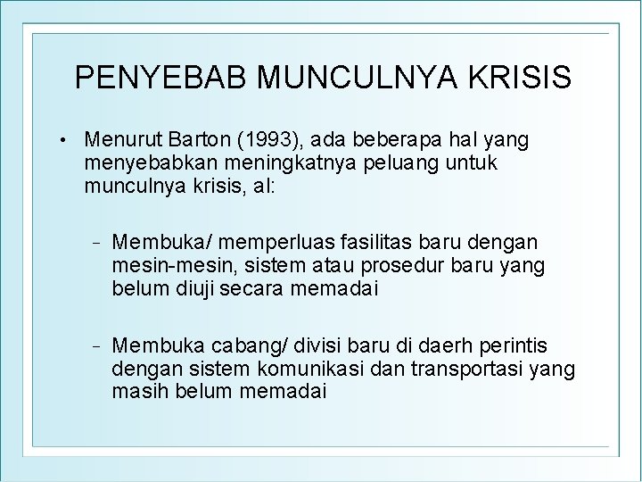 PENYEBAB MUNCULNYA KRISIS • Menurut Barton (1993), ada beberapa hal yang menyebabkan meningkatnya peluang