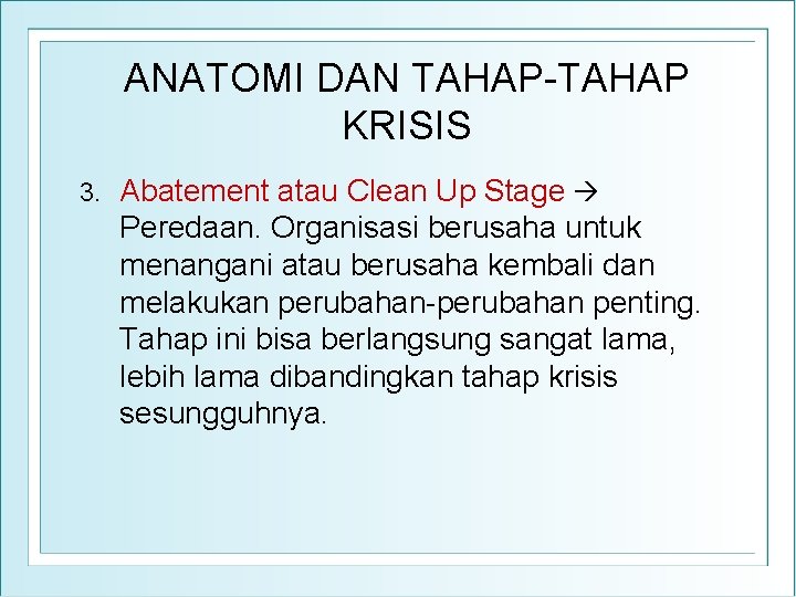 ANATOMI DAN TAHAP-TAHAP KRISIS 3. Abatement atau Clean Up Stage Peredaan. Organisasi berusaha untuk