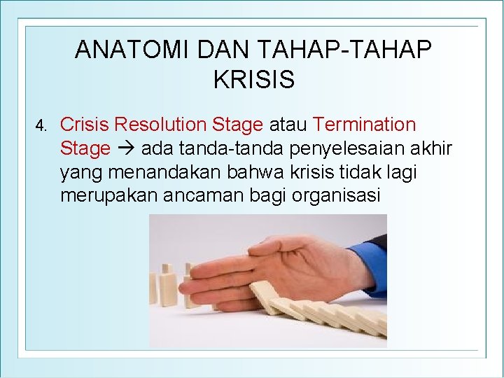 ANATOMI DAN TAHAP-TAHAP KRISIS 4. Crisis Resolution Stage atau Termination Stage ada tanda-tanda penyelesaian