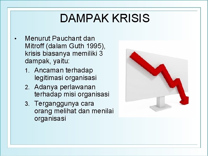 DAMPAK KRISIS • Menurut Pauchant dan Mitroff (dalam Guth 1995), krisis biasanya memiliki 3