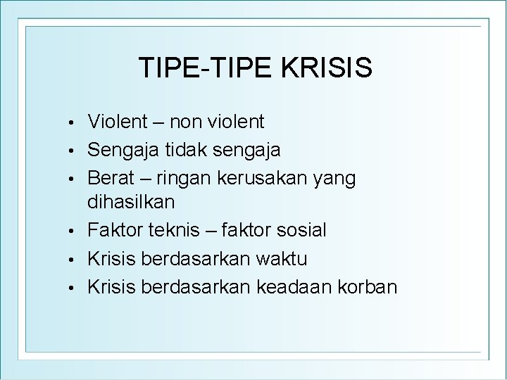 TIPE-TIPE KRISIS • • • Violent – non violent Sengaja tidak sengaja Berat –