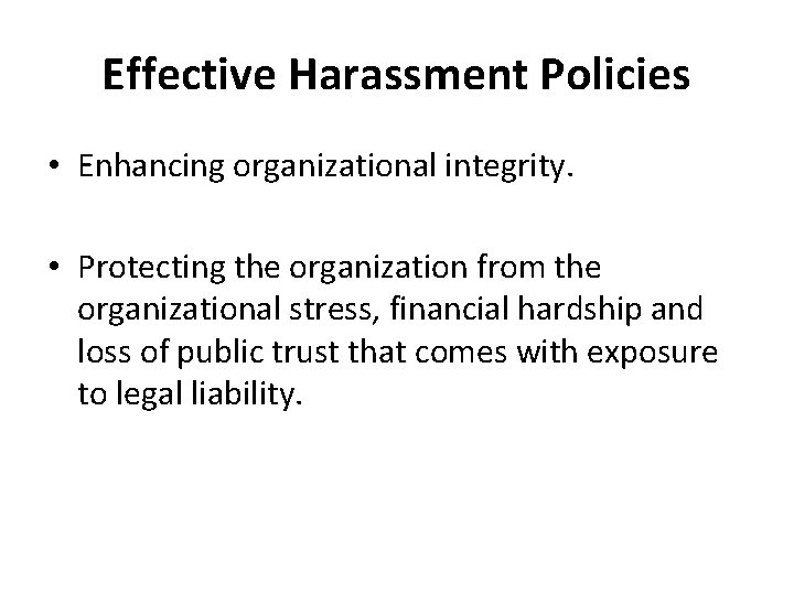 Effective Harassment Policies • Enhancing organizational integrity. • Protecting the organization from the organizational