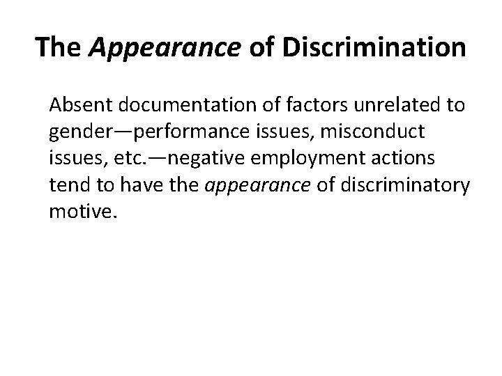 The Appearance of Discrimination Absent documentation of factors unrelated to gender—performance issues, misconduct issues,