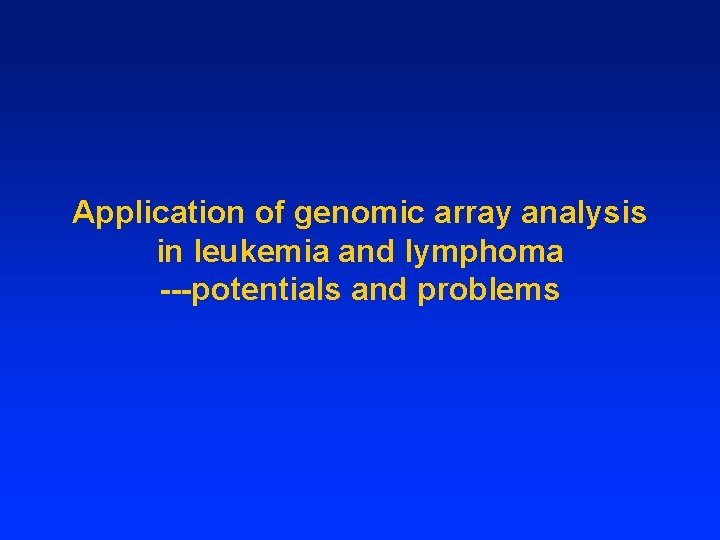 Application of genomic array analysis in leukemia and lymphoma ---potentials and problems 