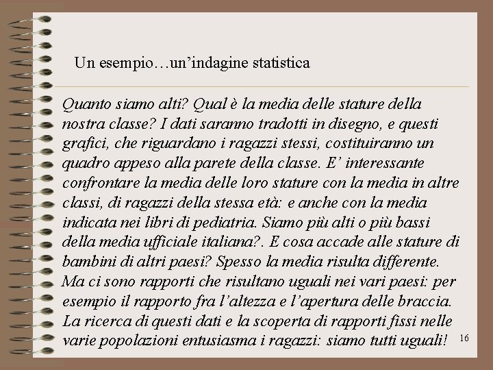 Un esempio…un’indagine statistica Quanto siamo alti? Qual è la media delle stature della nostra