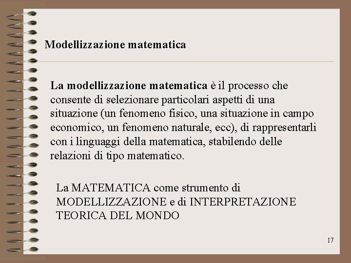 Modellizzazione matematica La modellizzazione matematica è il processo che consente di selezionare particolari aspetti