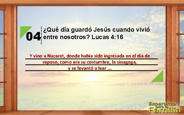 04 ¿Qué día guardó Jesús cuando vivió entre nosotros? Lucas 4: 16 Y vino