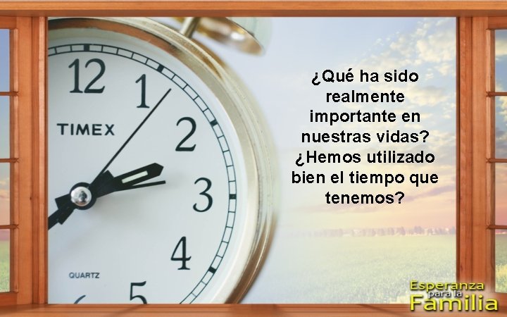 ¿Qué ha sido realmente importante en nuestras vidas? ¿Hemos utilizado bien el tiempo que