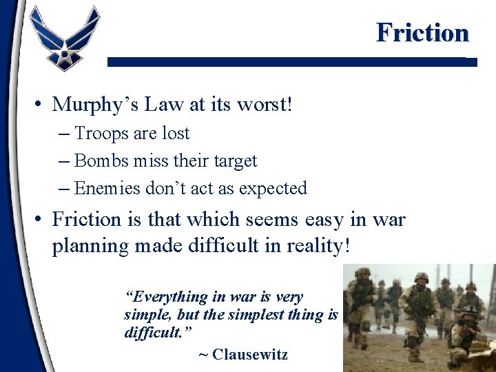 Friction • Murphy’s Law at its worst! – Troops are lost – Bombs miss