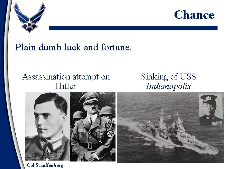 Chance Plain dumb luck and fortune. Assassination attempt on Hitler Col Stauffenberg Sinking of