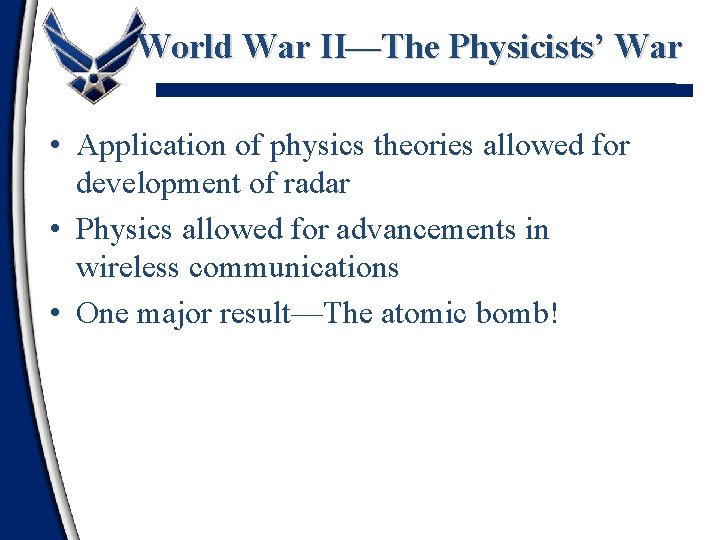World War II—The Physicists’ War • Application of physics theories allowed for development of