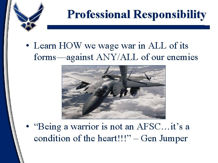 Professional Responsibility • Learn HOW we wage war in ALL of its forms—against ANY/ALL
