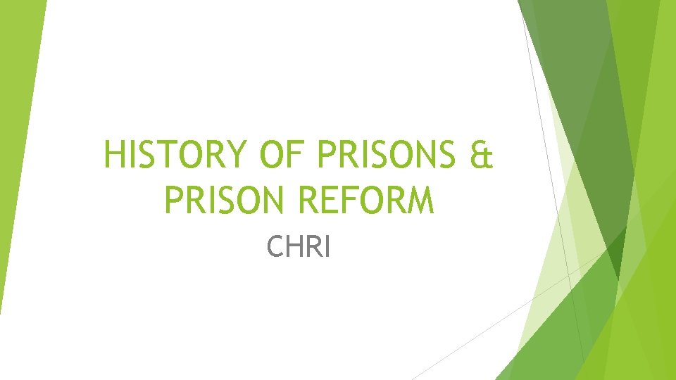 HISTORY OF PRISONS & PRISON REFORM CHRI 